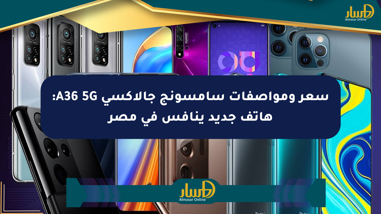 سعر ومواصفات سامسونج جالاكسي A36 5G: هاتف جديد ينافس في مصر